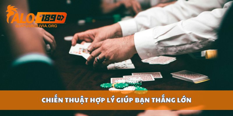 Chiến thuật hợp lý giúp bạn thắng lớn