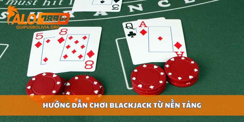 Hướng dẫn chơi Blackjack từ nền tảng