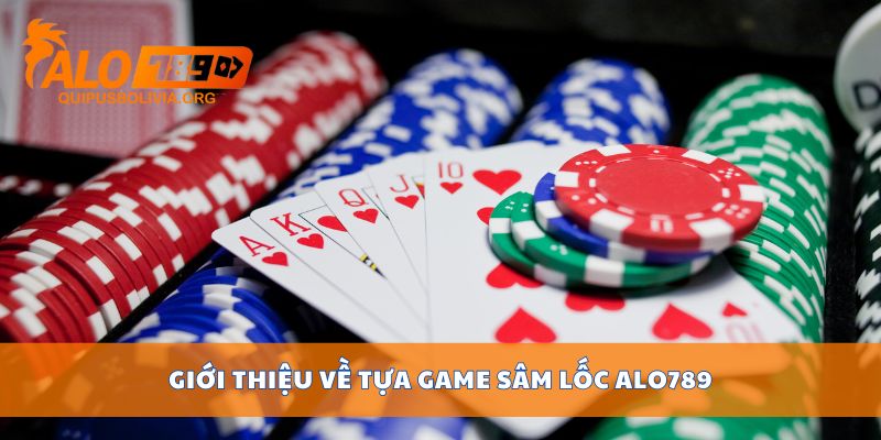 Giới thiệu về tựa game Sâm lốc ALO789